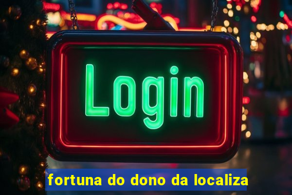 fortuna do dono da localiza